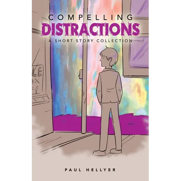 Compelling Distractions: A Short Story Collection