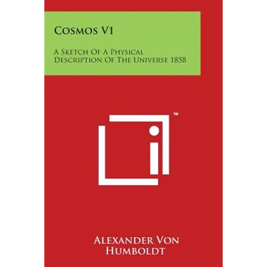 Cosmos V1: A Sketch Of A Physical Description Of The Universe 1858
