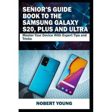 Senior's Guide Book to the Samsung Galaxy S20, Plus and Ultra: Master Your Device with Expert Tips and Tricks