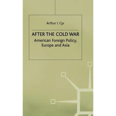 After the Cold War: American Foreign Policy, Europe and Asia