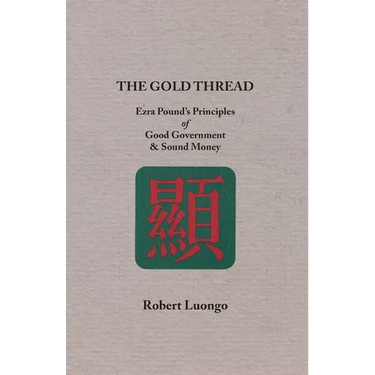 The Gold Thread: Ezra Pound's Principles of Good Government and Sound Money