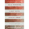 Pale Morning Light with Violet Swan: A Novel of a Life in Art