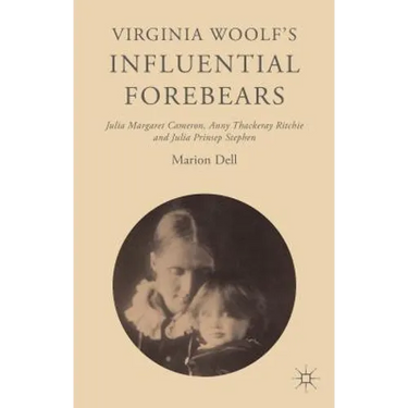 Virginia Woolf's Influential Forebears: Julia Margaret Cameron, Anny Thackeray Ritchie and Julia Prinsep Stephen