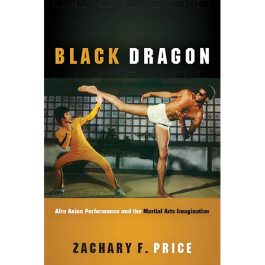 Black Dragon: Afro Asian Performance and the Martial Arts Imagination