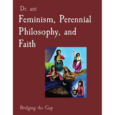 Feminism, Perennial Philosophy, and Faith: Bridging the Gap