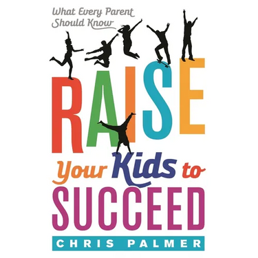 Raise Your Kids to Succeed: What Every Parent Should Know