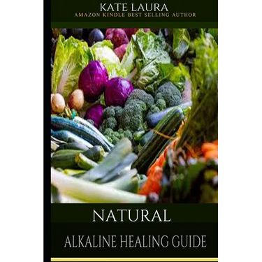 Natural Alkaline Healing Guide: The Healing Guide to Naturally Cleanse, Detoxify, and Cure Disease in the Body, Mucus Cleansing Alkaline Diet.