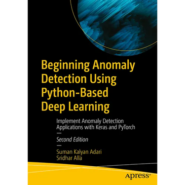 Beginning Anomaly Detection Using Python-Based Deep Learning: Implement Anomaly Detection Applications with Keras and Pytorch