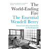 The World-Ending Fire: The Essential Wendell Berry
