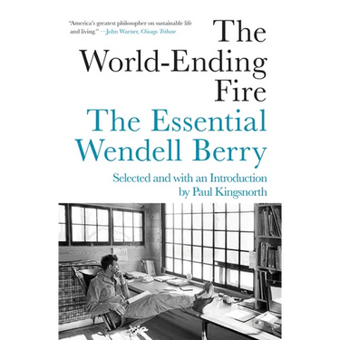 The World-Ending Fire: The Essential Wendell Berry