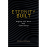 Eternity Built: Aligning Your Work with God's Design