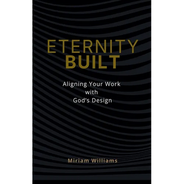 Eternity Built: Aligning Your Work with God's Design