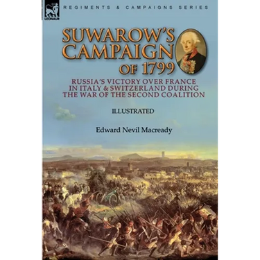 Suwarow's Campaign of 1799: Russia's Victory Over France in Italy & Switzerland During the War of the Second Coalition