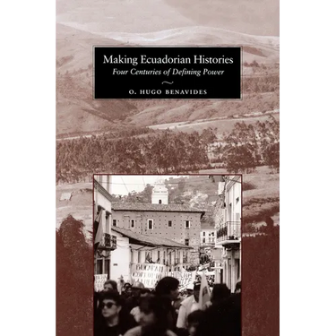 Making Ecuadorian Histories: Four Centuries of Defining Power