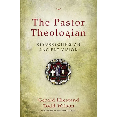 The Pastor Theologian: Resurrecting an Ancient Vision