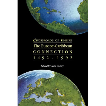Crossroads of Empire: The Europe-Caribbean Connection 1492-1992