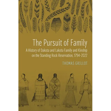 The Pursuit of Family: A History of Dakota and Lakota Family and Kinship on the Standing Rock Reservation, 1794-2022