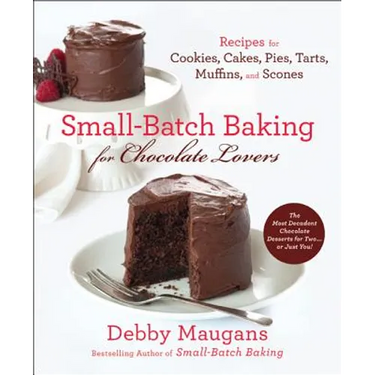 Small-Batch Baking for Chocolate Lovers: Recipes for Cookies, Cakes, Pies, Tarts, Muffins and Scones