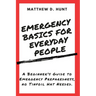 Emergency Basics For Everyday People: A Beginner's Guide to Emergency Preparedness, no Tinfoil Hat Needed.