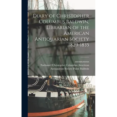 Diary of Christopher Columbus Baldwin, Librarian of the American Antiquarian Society 1829-1835