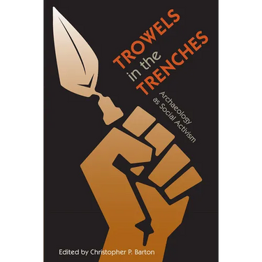 Trowels in the Trenches: Archaeology as Social Activism
