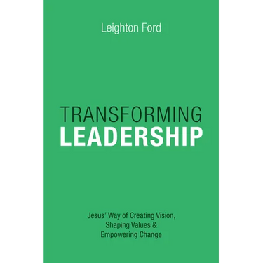Transforming Leadership: Jesus' Way of Creating Vision, Shaping Values Empowering Change