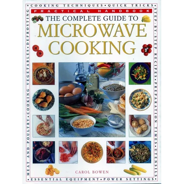 The Complete Guide to Microwave Cooking: The Ultimate Practical Handbook with 650 Color Illustrations