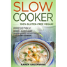 Slow Cooker -100% Gluten-Free Vegan: Irresistibly Good & Super Easy Gluten-Free Vegan Recipes for Slow Cooker