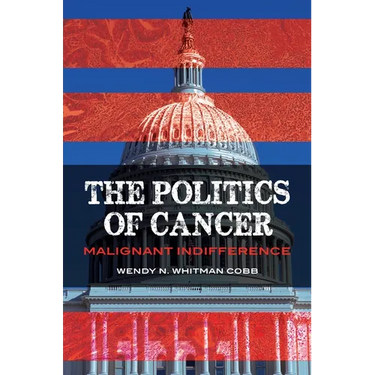 The Politics of Cancer: Malignant Indifference