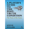 A Player's Guide to the Post-Truth Condition: The Name of the Game