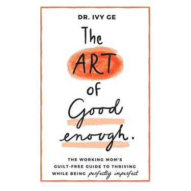 The Art of Good Enough: The Working Mom's Guilt-Free Guide to Thriving While Being Perfectly Imperfect