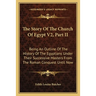 The Story Of The Church Of Egypt V2, Part II: Being An Outline Of The History Of The Egyptians Under Their Successive Masters From The Roman Conquest