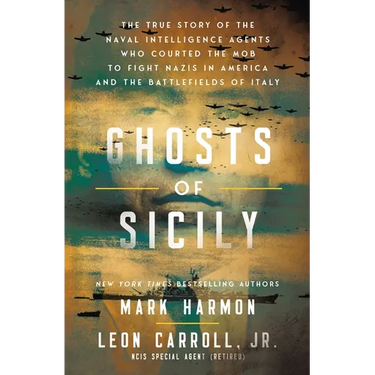 Ghosts of Sicily: The True Story of the Naval Intelligence Agents Who Courted the Mob to Fight Nazis in America and the Battlefields of Italy