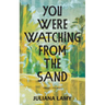 You Were Watching from the Sand