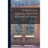 A Queen of Queens, and the Making of Spain