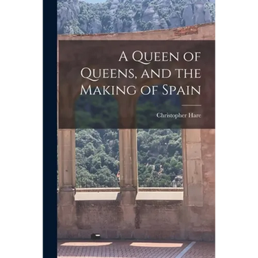 A Queen of Queens, and the Making of Spain