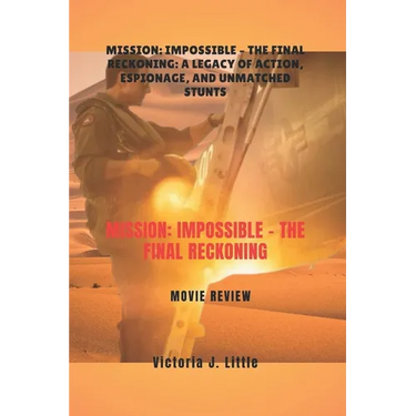 Mission: Impossible - The Final Reckoning MOVIE REVIEW: Mission: Impossible - The Final Reckoning: A Legacy of Action, Espionage, and Unmatched Stunts