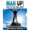 Man Up! Rise to the Challenge: 9 Truths to Encourage, Equip and Empower Every Man to Live Out His Destiny