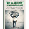 Pain Management: Ultimate Pain Relief Guide: Discover The Best Strategies For Dealing With & Overcoming Pain