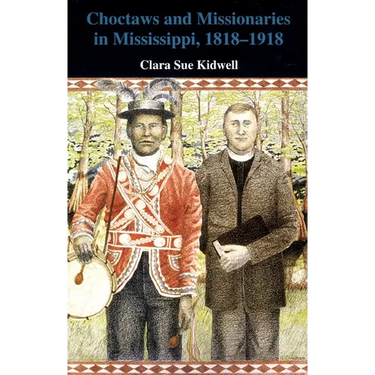 Choctaws and Missionaries in Mississippi, 1818-1918
