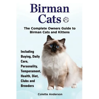 Birman Cats, The Complete Owners Guide to Birman Cats and Kittens Including Buying, Daily Care, Personality, Temperament, Health, Diet, Clubs and Bree