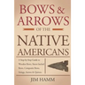 Bows and Arrows of the Native Americans: A Complete Step-by-Step Guide to Wooden Bows, Sinew-backed Bows, Composite Bows, Strings, Arrows, and Quivers