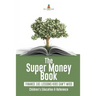 The Super Money Book: Finance 101 Lessons Kids Can't Miss Children's Money & Saving Reference