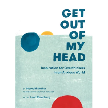Get Out of My Head: Inspiration for Overthinkers in an Anxious World