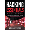 Hacking Essentials - The Beginner's Guide To Ethical Hacking And Penetration Testing