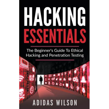 Hacking Essentials - The Beginner's Guide To Ethical Hacking And Penetration Testing