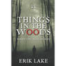 Things in the Woods: Terrifying True Stories: Volume 11