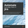 Automate Everyday Tasks in Jira: A practical, no-code approach for Jira admins and power users to automate everyday processes