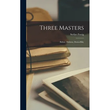 Three Masters: Balzac, Dickens, Dostoeffsky
