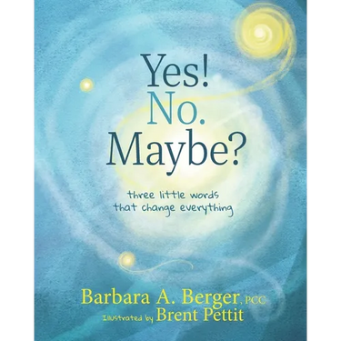 Yes! No. Maybe?: Three Little Words that Change Everything